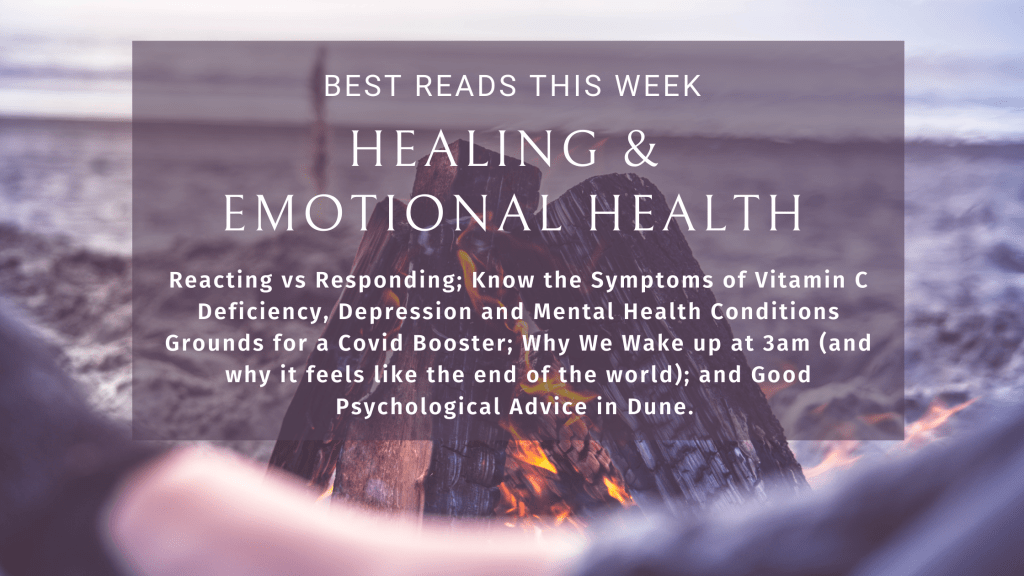 Healing & Emotional Health Best Reads: Reacting vs Responding, Vitamin C RDAs Should be Doubled, CDC says Depressed should get Covid Booster shot